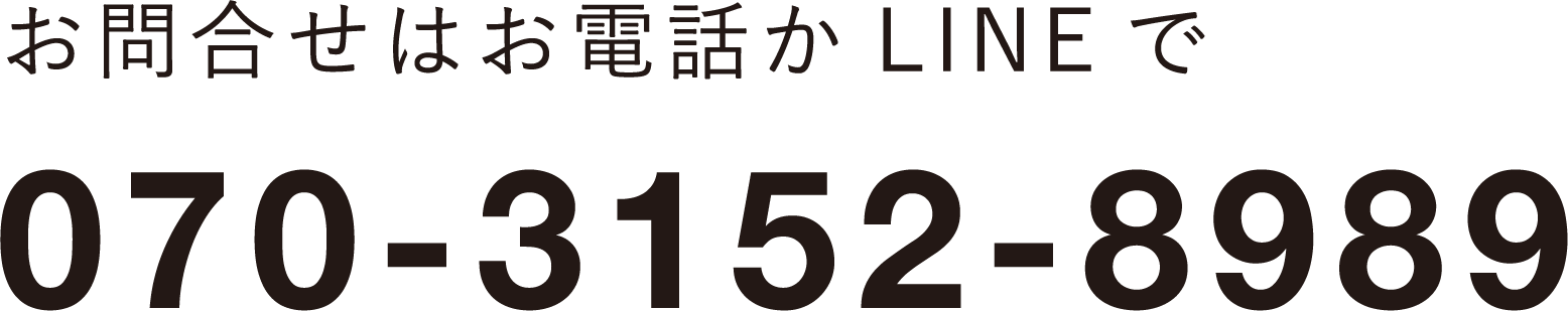 お問い合わせはお電話かLINEで 070-3152-8989